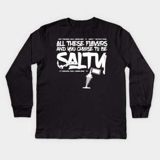 All these flavors and you choose to be salty Kids Long Sleeve T-Shirt